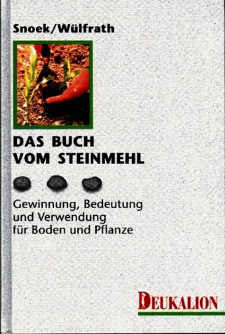 Das Buch vom Steinmehl Gewinnung, Bedeutung und Verwendung für Boden und Pflanze - Snoek, Helmut und Horst Wülfrath