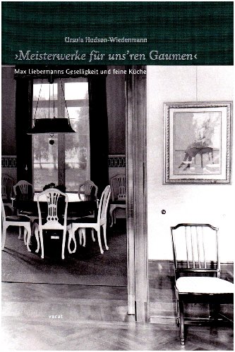 Meisterwerke für uns`ren Gaumen. Max Liebermanns Geselligkeit und feine Küche. - Hudson-Wiedenmann, Ursula