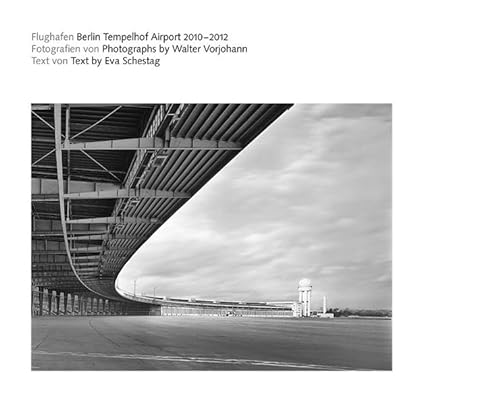 Flughafen Berlin Tempelhof 2010-2012 = Berlin Tempelhof Airport 2010-2012, - Vorjohann, Walter (Fotogr.) / Eva Schestag (Text),