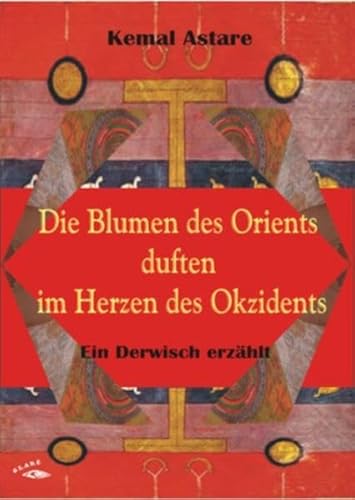 Stock image for Die Blumen des Orients duften im Herzen des Okzidents : Ein Derwisch erzhlt. East meets West 10 for sale by Buchpark