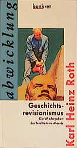 Geschichtsrevisionismus : Die Wiedergeburt der Totalitarismustheorie. konkret texte 16 : Abwicklung. - Roth, Karl Heinz