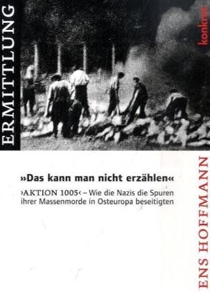 9783930786534: "Das kann man nicht erzhlen": "Aktion 1005" - Wie die Nazis die Spuren ihrer Massenmorde in Osteuropa beseitigten
