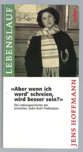 "Aber wenn ich werd' schreien, wird besser sein?" Die Lebensgeschichte der lettischen Jüdin Ruth ...