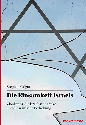 9783930786732: Die Einsamkeit Israels: Zionismus, die israelische Linke und die iranische Bedrohung