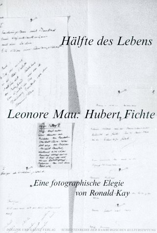 Hälfte des Lebens. Leonore Mau: Hubert Fichte ; eine fotographische Elegie von Ronald Kay.