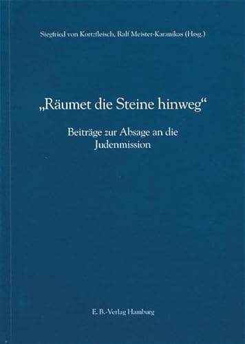 Räumet die Steine hinweg : Beiträge zur Absage an die Judenmission . - Kortzfleisch, Siegfried von / Meister-Karanikas, Ralf (Hrsg.).