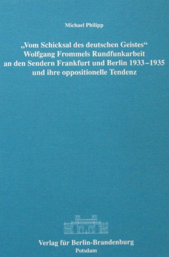 Beispielbild fr "Vom Schicksal des deutschen Geistes" : Wolfgang Frommels Rundfunkarbeit an den Sendern Frankfurt und Berlin 1933-1935 und ihre oppositionelle Tendenz. Potsdamer Studien Band 1. zum Verkauf von Antiquariat Mercurius