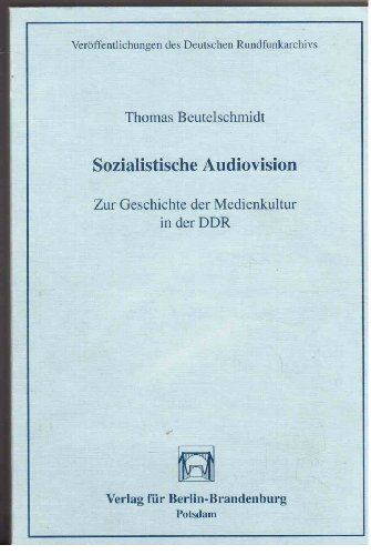 Sozialistische Audiovision. Zur Geschichte der Medienkultur in der DDR. Veröffentlichungen des Deutschen Rundfunkarchivs. - Beutelschmidt, Thomas
