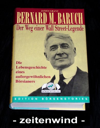 Bernard M. Baruch. Der Weg einer Wall Street-Legende: Die Lebensgeschichte eines aussergewöhnlichen Börsianers - Grant, James