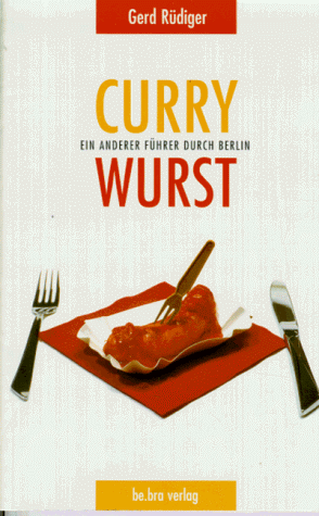 Currywurst. Ein anderer Führer durch Berlin. - Rüdiger, Gerd