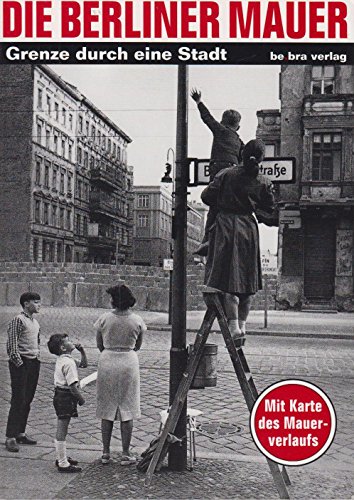 Beispielbild fr Die Berliner Mauer: Grenze durch eine Stadt. Mit Karte des Mauerverlaufs zum Verkauf von medimops