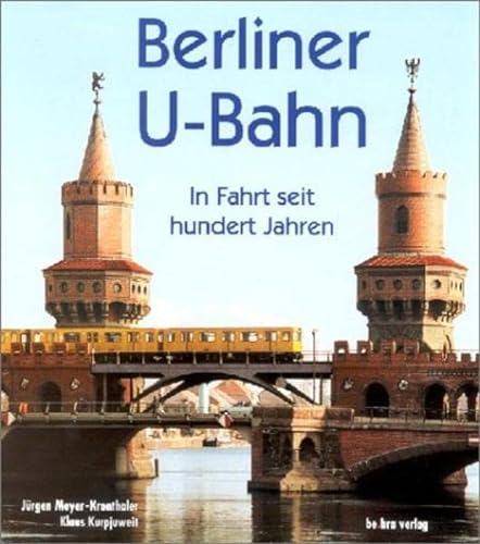 Berliner U-Bahn : in Fahrt seit hundert Jahren. Jürgen Meyer-Kronthaler ; Klaus Kurpjuweit - Meyer-Kronthaler, Jürgen und Klaus Kurpjuweit