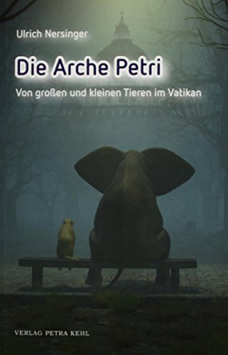 Die Arche Petri: Von großen und kleinen Tieren im Vatikan - Nersinger, Ulrich