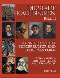 Stock image for Die Stadt Kaufbeuren Kunstgeschichte, Brgerkultur und religises Leben for sale by Buchpark