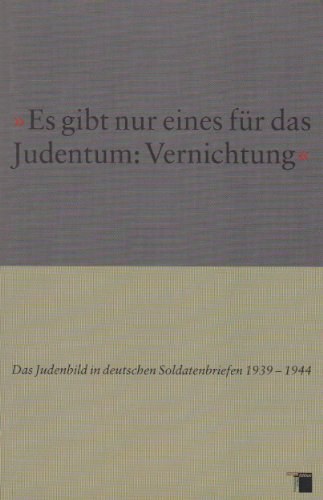 Beispielbild fr ' Es gibt nur eines fr das Judentum: Vernichtung'. Das Judenbild in deutschen Soldatenbriefen 1939 - 1944 zum Verkauf von medimops