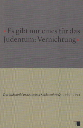 Imagen de archivo de ' Es gibt nur eines fr das Judentum: Vernichtung'. Das Judenbild in deutschen Soldatenbriefen 1939 - 1944 a la venta por medimops