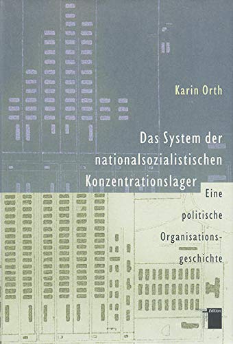 Das System der nationalsozialistischen Konzentrationslager : Eine politische Organisationsanalyse - Karin Orth