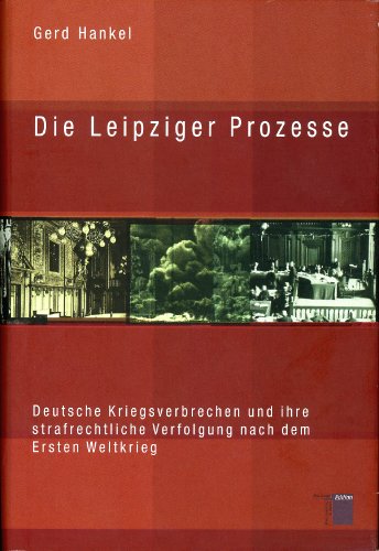 9783930908851: Die Leipziger Prozesse. Deutsche Kriegsverbrechen und ihre strafrechtliche Verfolgung nach dem Ersten Weltkrieg