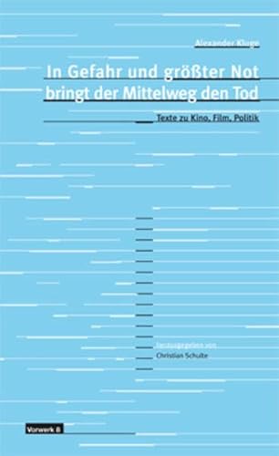 In Gefahr und grösster Not bringt der Mittelweg den Tod: Texte zu Kino, Film, Politik (Texte zum Dokumentarfilm) - Schulte, Christian und Alexander Kluge