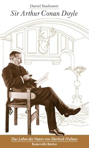 Sir Arthur Conan Doyle : das Leben des Vaters von Sherlock Holmes - Daniel Stashower. Aus dem Engl. von Michael Ross und Klaus-Peter Walter