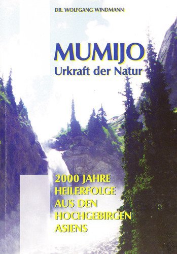 9783930942633: Mumijo : Urkraft der Natur. 2000 Jahre Heilerfolge aus den Hochgebirgen Asiens. - Wolfgang Windmann