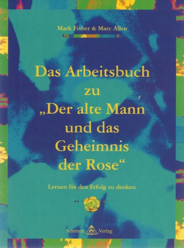 Imagen de archivo de Das Arbeitsbuch zu "Der alte Mann und das Geheimnis der Rose" : lernen Sie den Erfolg zu denken. Mark Fisher & Marc Allen. [bers.: Kirsten Glck] a la venta por Versandantiquariat Schfer