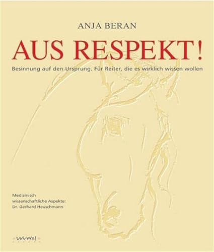 Aus Respekt!: Besinnung auf den Ursprung. Für Reiter, die es wirklich wissen wollen - Anja Beran