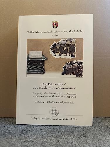 9783931014582: Dem Reich verfallen - "den Berechtigten zurckzuerstatten": Enteignung und Rckerstattung jdischen Vermgens im Gebiet des heutigen Rheinland-Pfalz 1938 - 1953