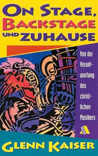 On Stage, Backstage und Zuhause: Von der Verantwortung des christlichen Musikers. - Kaiser, Glenn