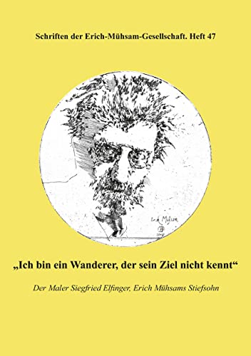 Beispielbild fr Ich bin ein Wanderer, der sein Ziel nicht kennt": Der Maler Siegfried Elfinger, Erich Mhsams Stiefsohn zum Verkauf von medimops