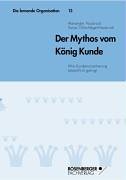 Beispielbild fr Der Mythos vom Knig Kunde. Wie Kundenorientierung tatschlich gelingt die lernende Organisation 13. zum Verkauf von Kepler-Buchversand Huong Bach