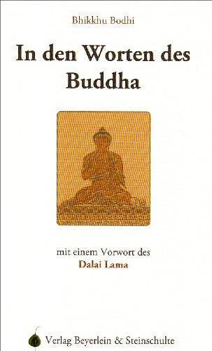 In den Worten des Buddha : eine Anthologie von Lehrreden aus dem PÄli-Kanon. ed. und vorgestellt von Bhikkhu Bodhi. [Aus dem Amerikan. übers. von Andreas Hubig unter der Mitarb. von Bhikkhu AnÄlayo .] - Bodhi, Bhikkhu (Herausgeber) und Buddha (Mitwirkender)