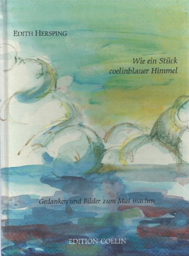 Wie ein Stück coelinblauer Himmel : Gedanken und Bilder zum Mut machen. Edition Coelin