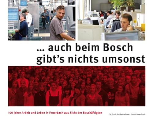 Beispielbild fr auch beim Bosch gibts nichts umsonst: 100 Jahre Arbeit und Leben in Feuerbach aus Sicht der Beschftigten. Ein Buch des Betriebsrats Bosch Feuerbach zum Verkauf von medimops