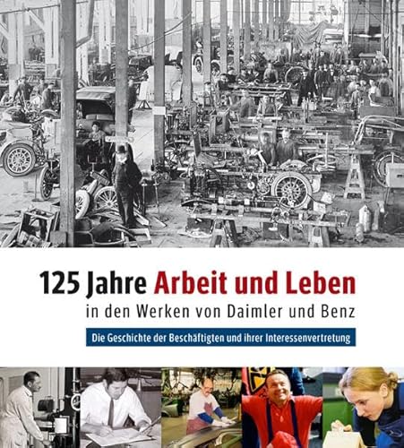 Beispielbild fr 125 Jahre Arbeit und Leben in den Werken von Daimler und Benz: Die Geschichte der Beschftigten und ihrer Interessenvertretung zum Verkauf von medimops