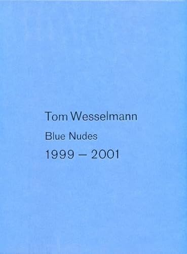 Blue Nudes 1999-2001. Mit einem Text von Gerard A. Goodrow. - Wesselmann, Tom