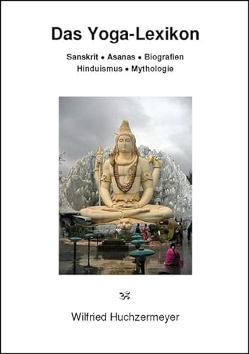 Das Yoga-Lexikon: Sanskrit - Asanas - Biografien - Hinduismus - Mythologie - Huchzermeyer, Wilfried
