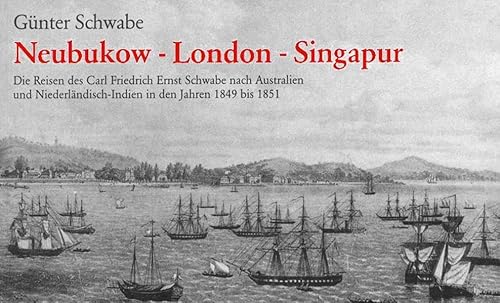 9783931185886: Neubukow - London - Singapur: Die Reisen des Carl Friedrich Ernst Schwabe (1823 - 1884) nach Australien und Niederlndisch-Indien in den Jahren 1849 bis 1851
