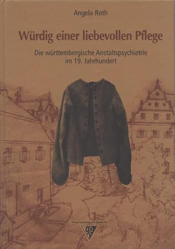 Beispielbild fr Wrdig einer liebevollen Pflege - Die wrttembergische Anstaltspsychiatrie im 19. Jahrhundert zum Verkauf von Der Ziegelbrenner - Medienversand