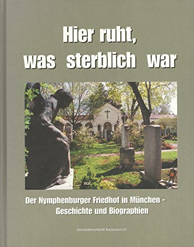 Beispielbild fr Hier ruht, was sterblich war: Der Nymphenburger Friedhof in Mnchen - Geschichte und Biographien zum Verkauf von Norbert Kretschmann