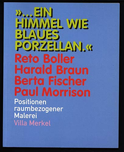 Beispielbild fr Ein Himmel wie blaues Porzellan: Reto Boller, Harald Braun, Berta Fischer, Paul Morrison, Positionen raumbezogener Malerei zum Verkauf von medimops