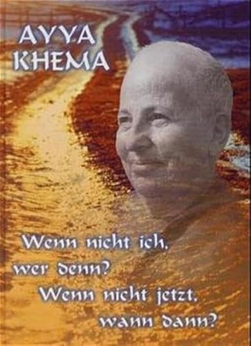 Wenn nicht ich, wer denn - wenn nicht jetzt, wann dann?: Vorträge zur buddhistischen Praxis für die Nonnen und Anagarikas auf Parappuduwa Nuns Island, Sri Lanka - Khema, Ayya