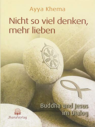 Nicht so viel denken, mehr lieben : Buddha und Jesus im Dialog - Khema, Ayya (Verfasser)Schlichting, Romy (Mitwirkender)