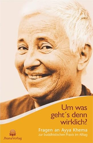 Um was geht's denn wirklich? Fragen an Ayya Khema zur buddhistischen Praxis im Alltag - Khema, Ayya