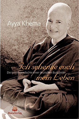 9783931274344: Ich schenke euch mein Leben: Die auergewhnliche Lebensgeschichte einer deutschen buddhistischen Nonne