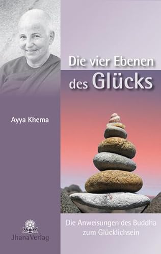 Die vier Ebenen des Glücks: Die Anweisungen des Buddha zum Glücklichsein Die Anweisungen des Buddha zum Glücklichsein - Ayya Khema