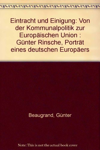 Eintracht und Einigung : von der Kommunalpolitik zur Europäischen Union ; Günter Rinsche, Porträt eines deutschen Europäers. - Beaugrand, Günter und Günter [gefeierte Person] Rinsche