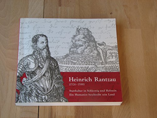 Heinrich Rantzau (1526 - 1598) : Königlicher Statthalter in Schleswig und Holstein Ein Humanist beschreibt sein Land . Eine Ausstellung im Landesarchiv Schleswig-Holstein. - Bejschowetz-Iserhoht, Marion (Katalog) / Braunschweig, Hans (Ktalaog) u.a.