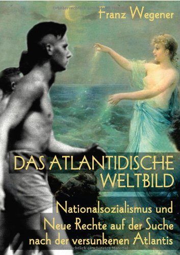 Das atlantidische Weltbild: Nationalsozialismus und Neue Rechte auf der Suche nach der versunkenen Atlantis Politische Religion des Nationalsozialismus ; 1 Franz Wegener - Franz Wegener (Autor)