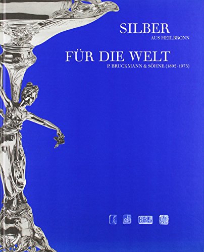 Silber aus Heilbronn für die Welt. P. Bruckmann & Söhne 1805-1973. - Sänger, Reinhard u.a.